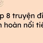 Top 8 truyện điền văn hoàn nổi tiếng nhất